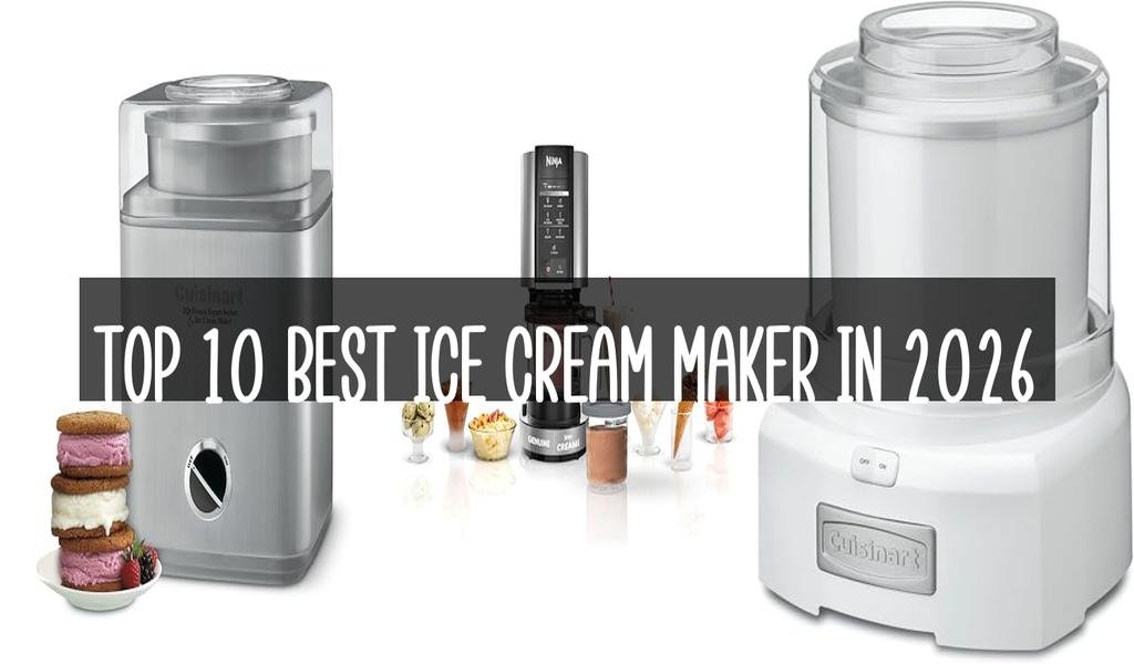 Top 10 Best Ice Cream Maker in 2026